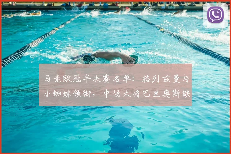 马竞欧冠半决赛名单：格列兹曼与小蜘蛛领衔，中场大将巴里奥斯缺阵